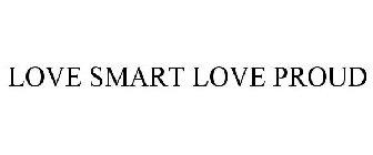 LOVE SMART LOVE PROUD