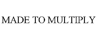 MADE TO MULTIPLY