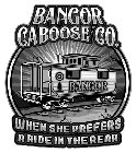 BANGOR CABOOSE CO. MAINE BANGOR WHEN SHE PREFERS A RIDE IN THE REAR