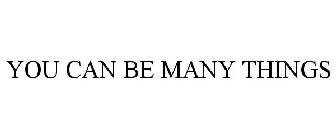 YOU CAN BE MANY THINGS