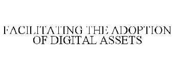 FACILITATING THE ADOPTION OF DIGITAL ASSETS