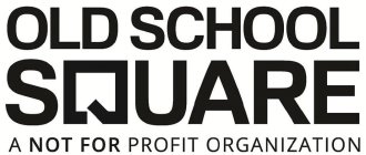 OLD SCHOOL SQUARE A NOT FOR PROFIT ORGANIZATIONIZATION