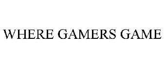 WHERE GAMERS GAME