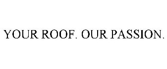 YOUR ROOF. OUR PASSION.