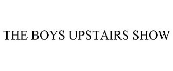 THE BOYS UPSTAIRS SHOW