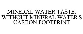 MINERAL WATER TASTE, WITHOUT MINERAL WATER'S CARBON FOOTPRINT