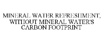 MINERAL WATER REFRESHMENT, WITHOUT MINERAL WATER'S CARBON FOOTPRINT