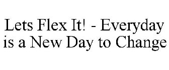 LETS FLEX IT! - EVERYDAY IS A NEW DAY TO CHANGE