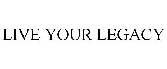 LIVE YOUR LEGACY