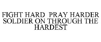 FIGHT HARD PRAY HARDER SOLDIER ON THROUGH THE HARDEST