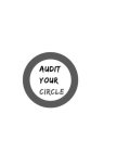 AUDIT YOUR CIRCLE