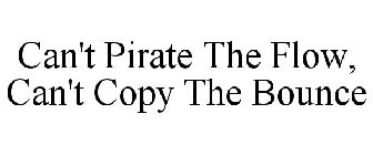 CAN'T PIRATE THE FLOW, CAN'T COPY THE BOUNCE