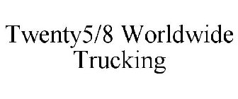 TWENTY5/8 WORLDWIDE TRUCKING