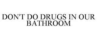 DON'T DO DRUGS IN OUR BATHROOM