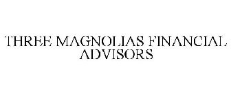 THREE MAGNOLIAS FINANCIAL ADVISORS