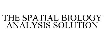 THE SPATIAL BIOLOGY ANALYSIS SOLUTION