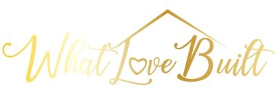WHAT LOVE BUILT