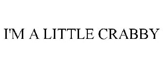 I'M A LITTLE CRABBY