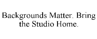 BACKGROUNDS MATTER BRING THE STUDIO HOME