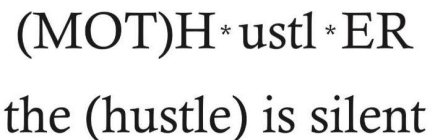 (MOT)H*USTL*ER THE (HUSTLE) IS SILENT