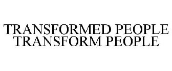 TRANSFORMED PEOPLE TRANSFORM PEOPLE