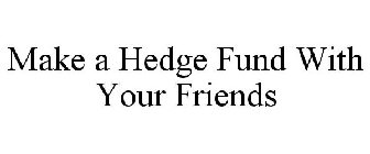 MAKE A HEDGE FUND WITH YOUR FRIENDS
