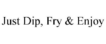 JUST DIP, FRY & ENJOY