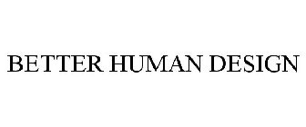 BETTER HUMAN DESIGN