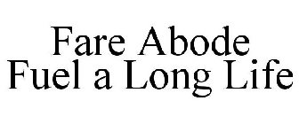 FARE ABODE FUEL A LONG LIFE