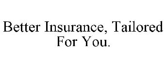 BETTER INSURANCE, TAILORED FOR YOU.