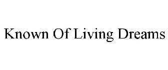 KNOWN OF LIVING DREAMS
