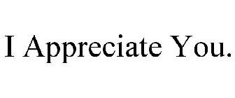 I APPRECIATE YOU.