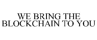 WE BRING THE BLOCKCHAIN TO YOU