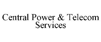 CENTRAL POWER & TELECOM SERVICES