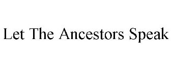 LET THE ANCESTORS SPEAK