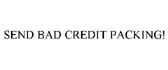 SEND BAD CREDIT PACKING!