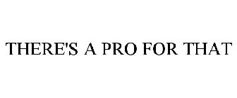 THERE'S A PRO FOR THAT