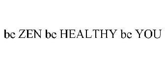 BE ZEN BE HEALTHY BE YOU
