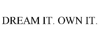 DREAM IT. OWN IT.