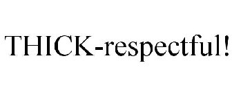 THICK-RESPECTFUL!