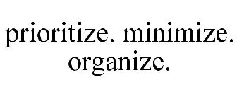 PRIORITIZE. MINIMIZE. ORGANIZE.