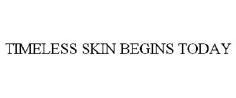 TIMELESS SKIN BEGINS TODAY