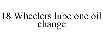18 WHEELERS LUBE ONE OIL CHANGE
