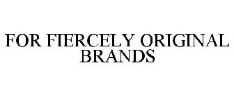 FOR FIERCELY ORIGINAL BRANDS
