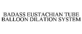 BADASS EUSTACHIAN TUBE BALLOON DILATION SYSTEM