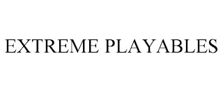 EXTREME PLAYABLES