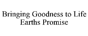 BRINGING GOODNESS TO LIFE EARTHS PROMISE