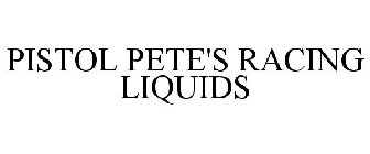 PISTOL PETE'S RACING LIQUIDS