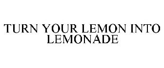 TURN YOUR LEMON INTO LEMONADE