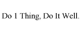 DO 1 THING, DO IT WELL.